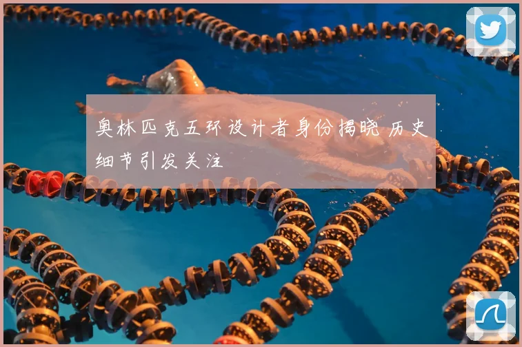 奥林匹克五环设计者身份揭晓 历史细节引发关注