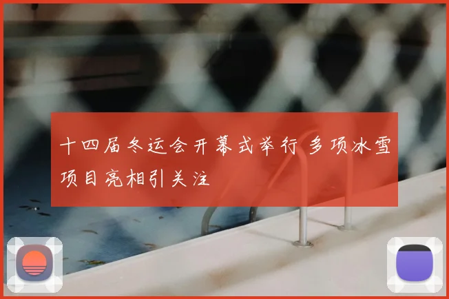十四届冬运会开幕式举行 多项冰雪项目亮相引关注