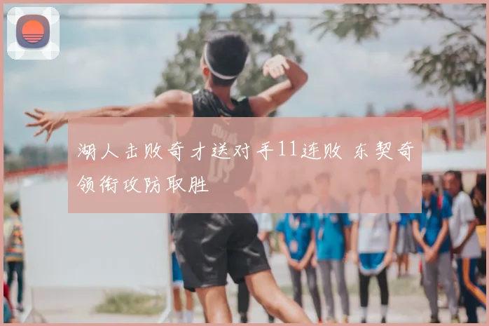 湖人击败奇才送对手11连败 东契奇领衔攻防取胜