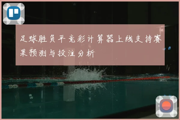 足球胜负平竞彩计算器上线支持赛果预测与投注分析