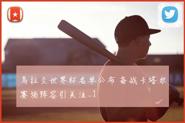 乌拉圭世界杯名单公布 备战卡塔尔赛场阵容引关注_1